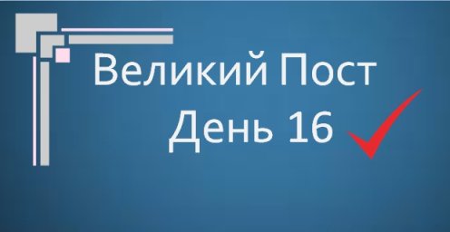 Великий Пост - День 16