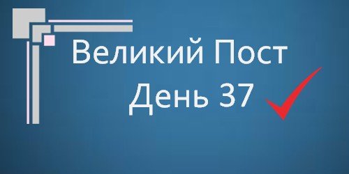 Великий Пост - День 37